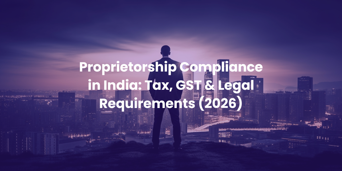 Complete guide to proprietorship compliance in India covering income tax, GST, TDS, audit requirements, regulatory filings, and compliance risks for businesses in 2026